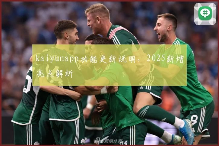 kaiyunapp功能更新说明，2025新增亮点解析