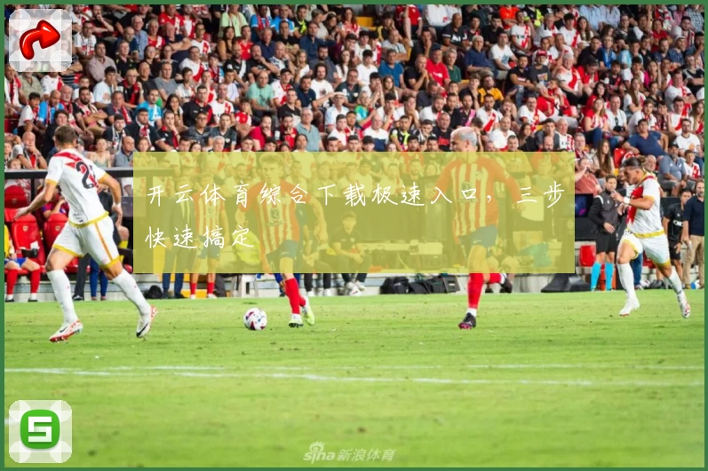 开云体育综合下载极速入口,三步快速搞定