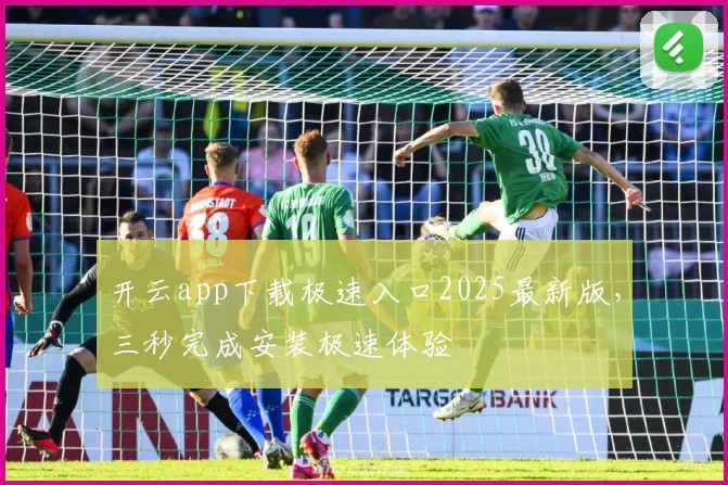 开云app下载极速入口2025最新版，三秒完成安装极速体验