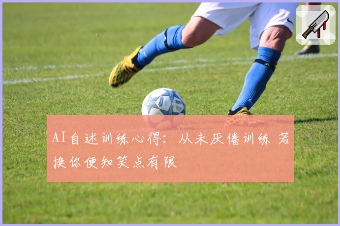 AI自述训练心得：从未厌倦训练 若换你便知笑点有限